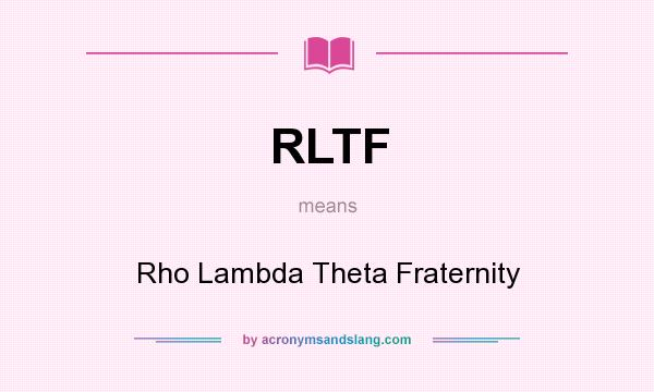 What does RLTF mean? It stands for Rho Lambda Theta Fraternity