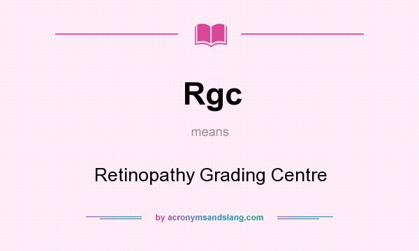 What does Rgc mean? It stands for Retinopathy Grading Centre
