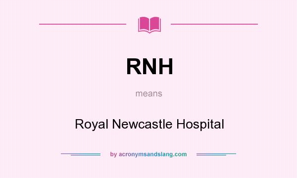 What does RNH mean? It stands for Royal Newcastle Hospital