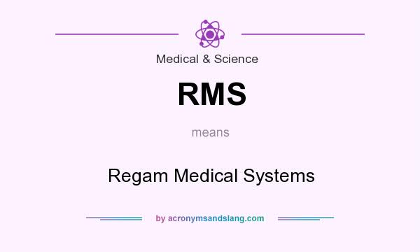 What does RMS mean? It stands for Regam Medical Systems