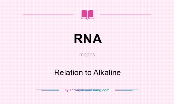 What does RNA mean? It stands for Relation to Alkaline