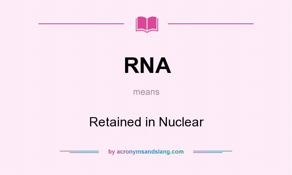 What does RNA mean? It stands for Retained in Nuclear
