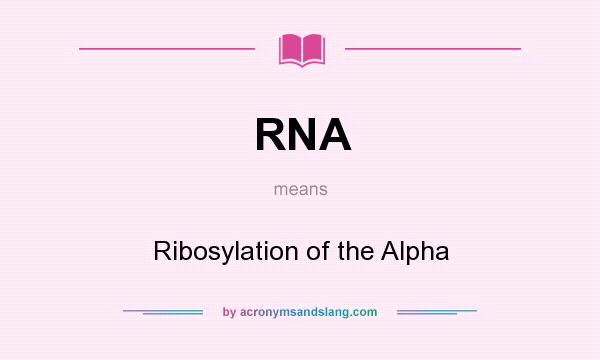 What does RNA mean? It stands for Ribosylation of the Alpha