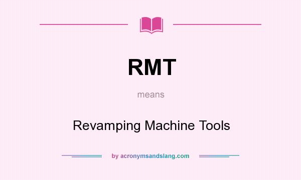 What does RMT mean? It stands for Revamping Machine Tools