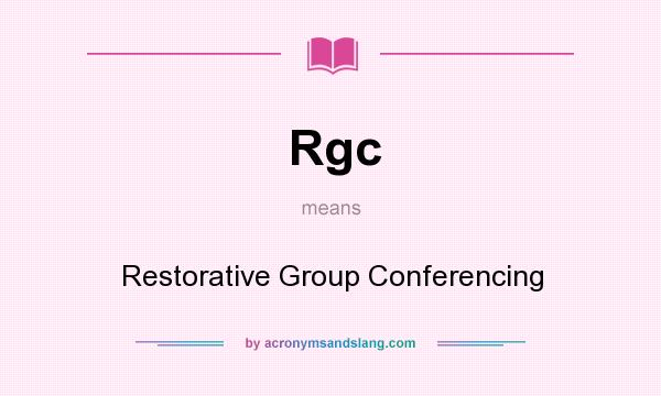 What does Rgc mean? It stands for Restorative Group Conferencing
