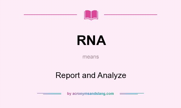 What does RNA mean? It stands for Report and Analyze