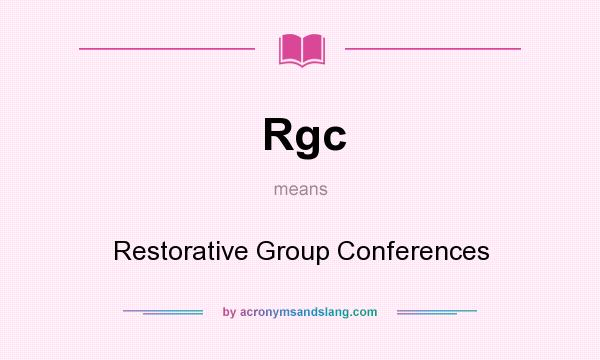 What does Rgc mean? It stands for Restorative Group Conferences