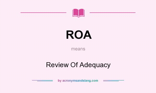What does ROA mean? It stands for Review Of Adequacy