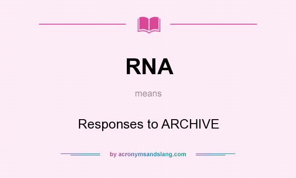 What does RNA mean? It stands for Responses to ARCHIVE