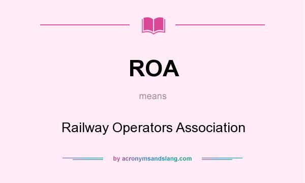 What does ROA mean? It stands for Railway Operators Association