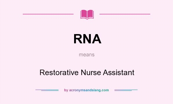 What does RNA mean? It stands for Restorative Nurse Assistant