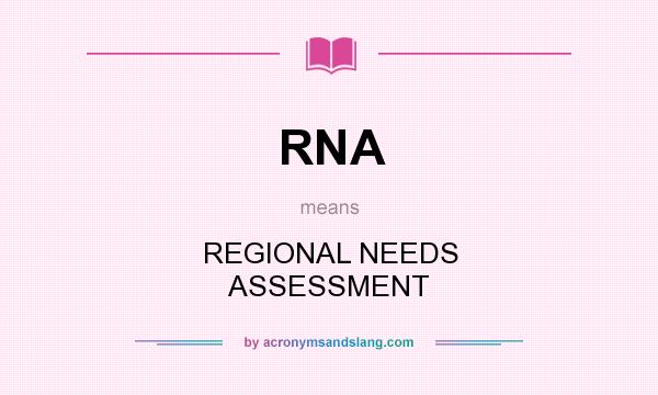 What does RNA mean? It stands for REGIONAL NEEDS ASSESSMENT