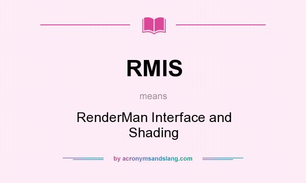What does RMIS mean? It stands for RenderMan Interface and Shading