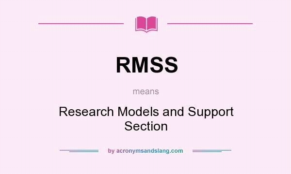 What does RMSS mean? It stands for Research Models and Support Section