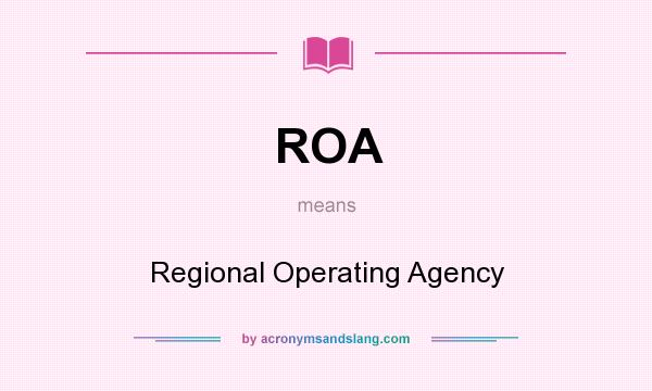 What does ROA mean? It stands for Regional Operating Agency