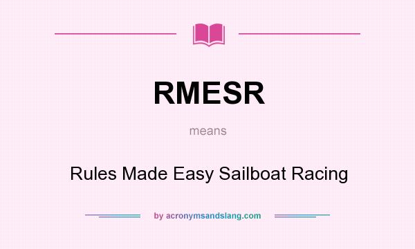 What does RMESR mean? It stands for Rules Made Easy Sailboat Racing