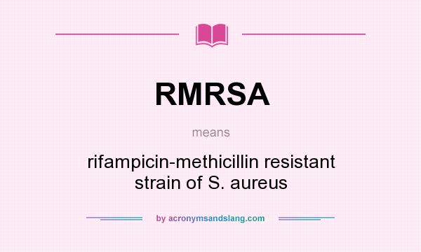 What does RMRSA mean? It stands for rifampicin-methicillin resistant strain of S. aureus