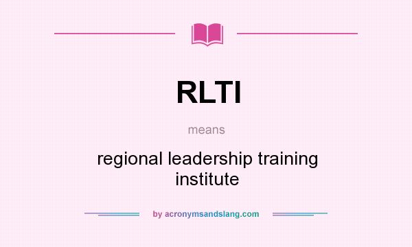 What does RLTI mean? It stands for regional leadership training institute