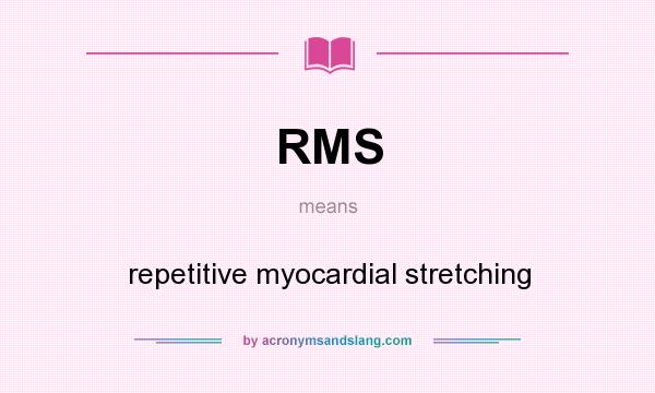 What does RMS mean? It stands for repetitive myocardial stretching