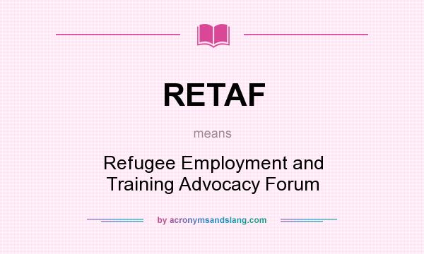 What does RETAF mean? It stands for Refugee Employment and Training Advocacy Forum