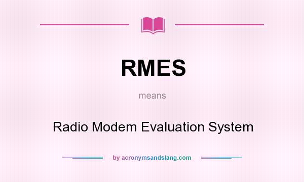 What does RMES mean? It stands for Radio Modem Evaluation System