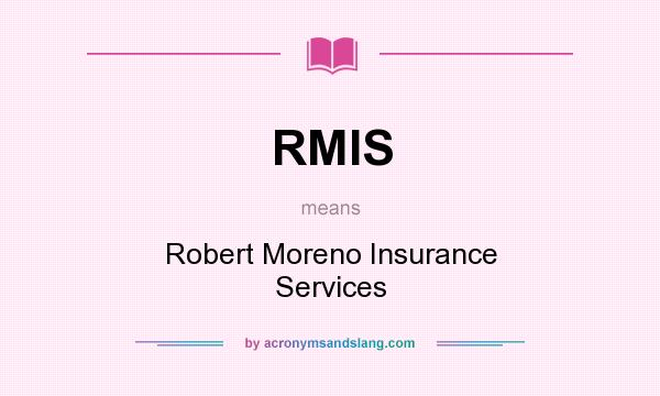 What does RMIS mean? It stands for Robert Moreno Insurance Services