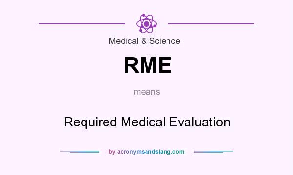 What does RME mean? It stands for Required Medical Evaluation