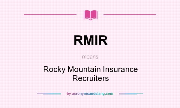 What does RMIR mean? It stands for Rocky Mountain Insurance Recruiters
