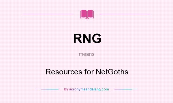 What does RNG mean? It stands for Resources for NetGoths