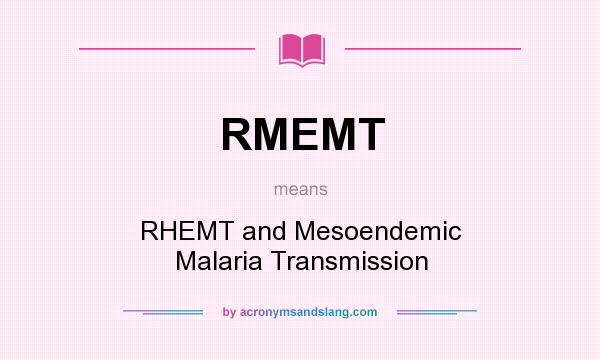 What does RMEMT mean? It stands for RHEMT and Mesoendemic Malaria Transmission