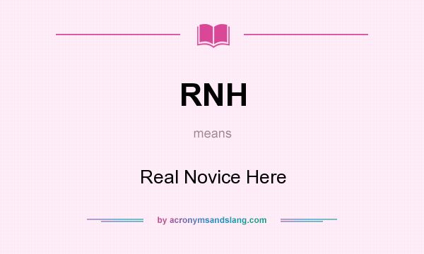 What does RNH mean? It stands for Real Novice Here