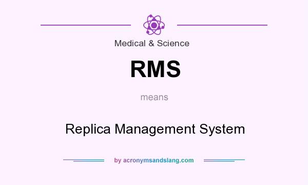 What does RMS mean? It stands for Replica Management System