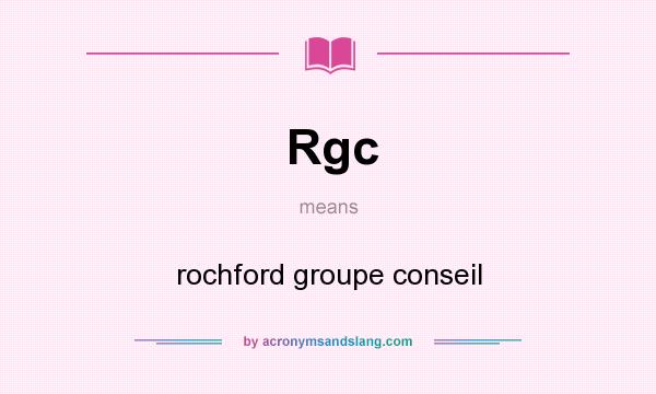 What does Rgc mean? It stands for rochford groupe conseil