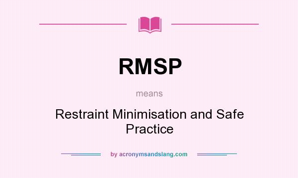 What does RMSP mean? It stands for Restraint Minimisation and Safe Practice