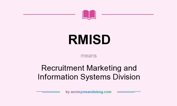 What does RMISD mean? It stands for Recruitment Marketing and Information Systems Division