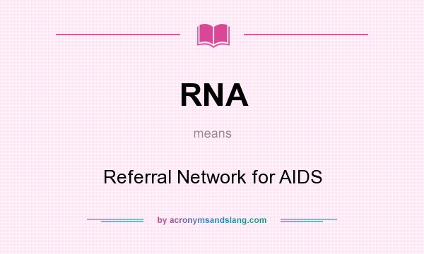 What does RNA mean? It stands for Referral Network for AIDS