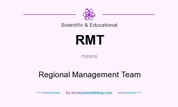 What does RMT mean? It stands for Regional Management Team