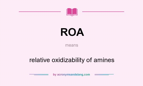 What does ROA mean? It stands for relative oxidizability of amines