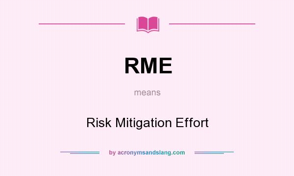 What does RME mean? It stands for Risk Mitigation Effort