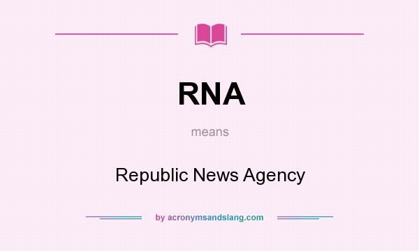 What does RNA mean? It stands for Republic News Agency
