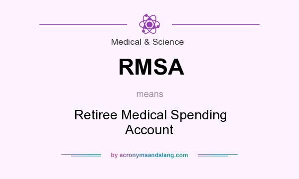 What does RMSA mean? It stands for Retiree Medical Spending Account