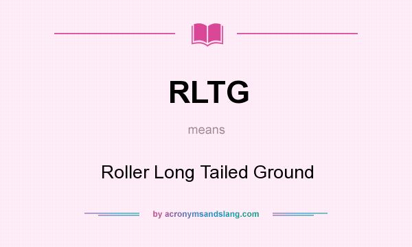 What does RLTG mean? It stands for Roller Long Tailed Ground