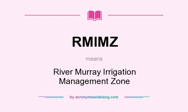 What does RMIMZ mean? It stands for River Murray Irrigation Management Zone