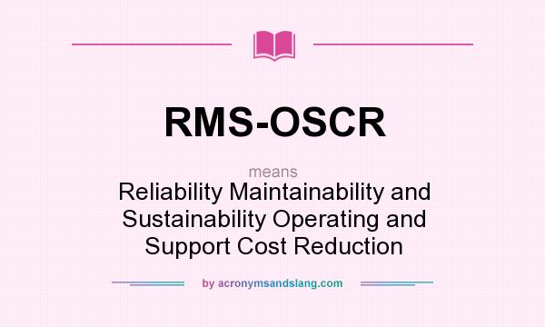 What does RMS-OSCR mean? It stands for Reliability Maintainability and Sustainability Operating and Support Cost Reduction
