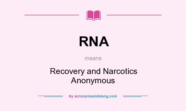 What does RNA mean? It stands for Recovery and Narcotics Anonymous