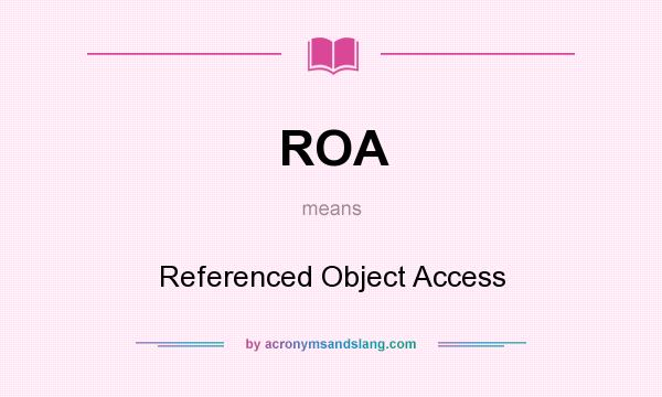 What does ROA mean? It stands for Referenced Object Access