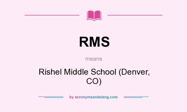What does RMS mean? It stands for Rishel Middle School (Denver, CO)