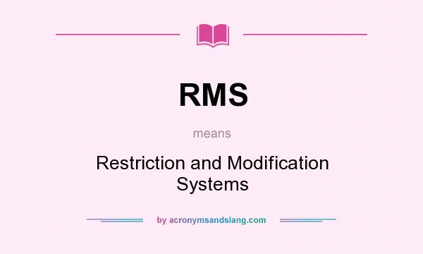 What does RMS mean? It stands for Restriction and Modification Systems