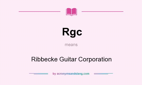 What does Rgc mean? It stands for Ribbecke Guitar Corporation
