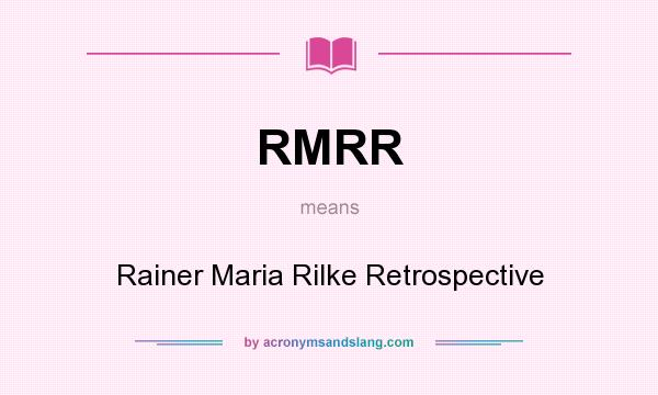 What does RMRR mean? It stands for Rainer Maria Rilke Retrospective